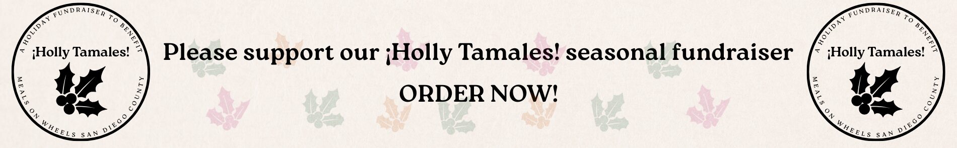 A holiday fundraiser for Meals on Wheels San Diego County, featuring the text "Please support our ¡Holly Tamales! seasonal fundraiser ORDER NOW!