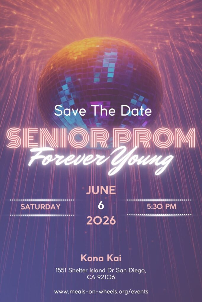 Save the date for Senior Prom: Forever Young on Saturday, June 6, 2026, at 5:30 PM at Kona Kai, 1551 Shelter Island Dr, San Diego, CA 92106. More information at www.meals-on-wheels.org/events.